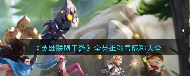 《英雄联盟手游》全英雄称号昵称大全