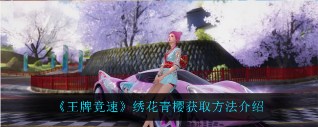 《王牌竞速》绣花青樱获取方法介绍