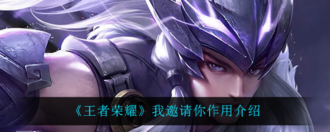 《王者荣耀》我邀请你作用介绍