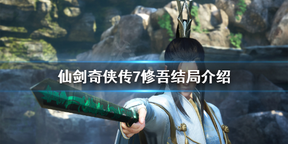 《仙剑奇侠传7》男主修吾结局是什么？修吾结局介绍