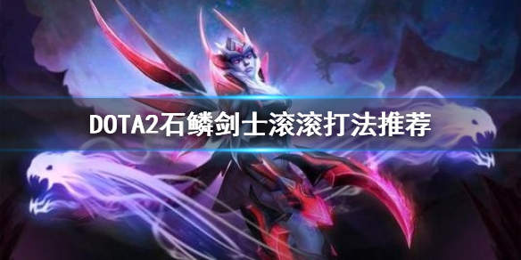 《DOTA2》滚滚怎么用？石鳞剑士滚滚打法推荐