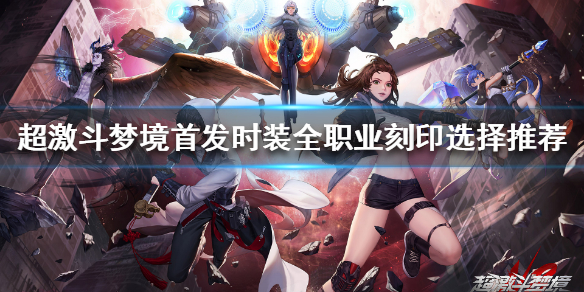 《超激斗梦境》刻印如何选择？首发时装全职业刻印选择推荐
