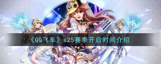 《QQ飞车》s25赛季开启时间介绍