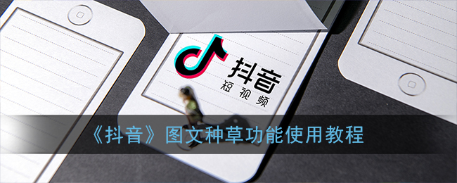 《抖音》图文种草功能使用教程