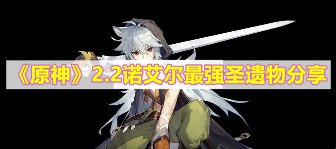 《原神》2.2诺艾尔最强圣遗物分享