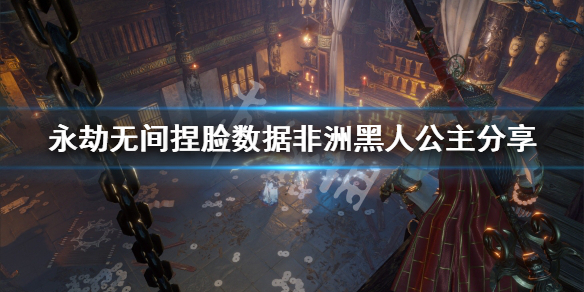 《永劫无间》捏脸数据非洲黑人公主分享 非洲黑人公主怎么捏？