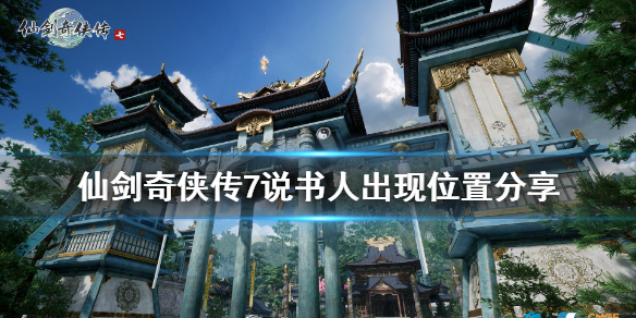 《仙剑奇侠传7》卢龙府说书人位置在哪？说书人出现位置分享
