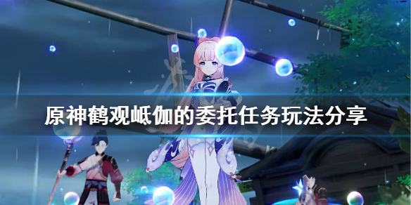 《原神》鹤观岻伽的委托怎么玩？鹤观岻伽的委托任务玩法分享