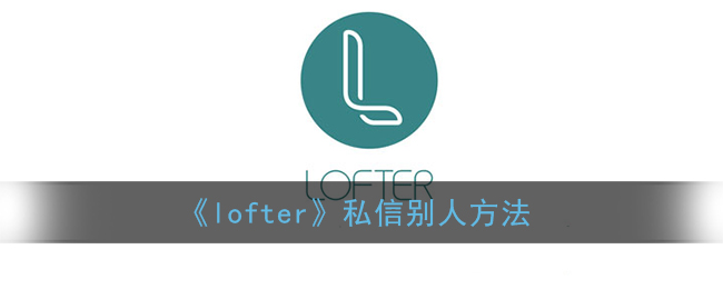 《lofter》私信别人方法