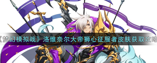 《梦幻模拟战》洛维奈尔大帝狮心征服者皮肤获取攻略