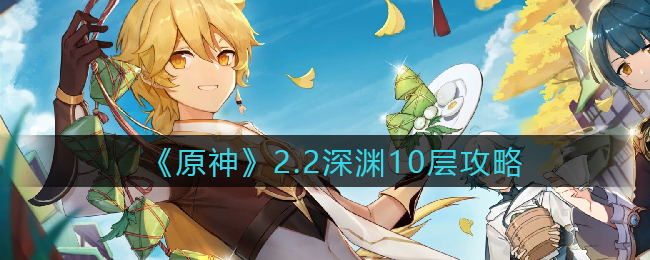 《原神》2.2深渊10层攻略