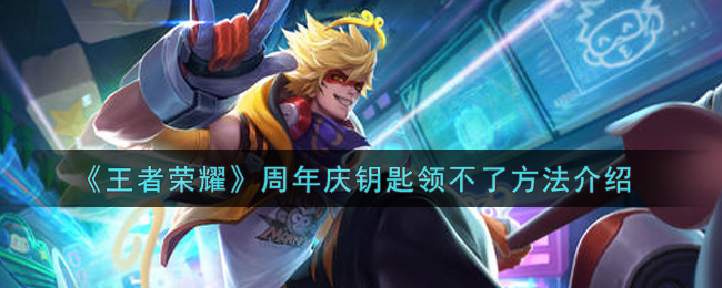 《王者荣耀》周年庆钥匙领不了方法介绍