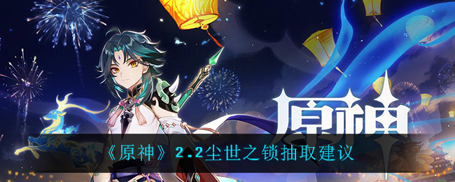 《原神》2.2尘世之锁抽取建议