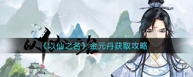 《以仙之名》金元丹获取攻略