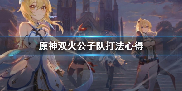 《原神》双火公子队怎么打？双火公子队打法心得