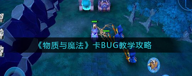 《物质与魔法》卡BUG教学攻略