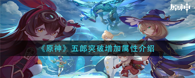 《原神》五郎突破增加属性介绍