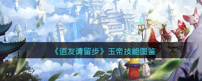 《道友请留步》玉帝技能图鉴