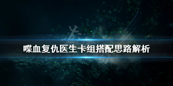 《喋血复仇》医生技能怎么用？医生卡组搭配思路解析