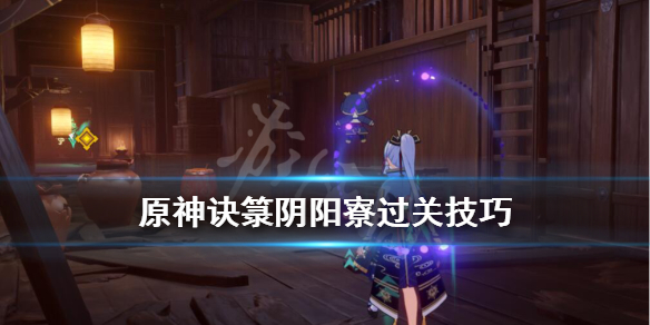 《原神》诀箓阴阳寮要注意什么？诀箓阴阳寮过关技巧