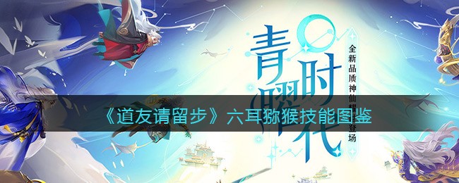 《道友请留步》六耳猕猴技能图鉴