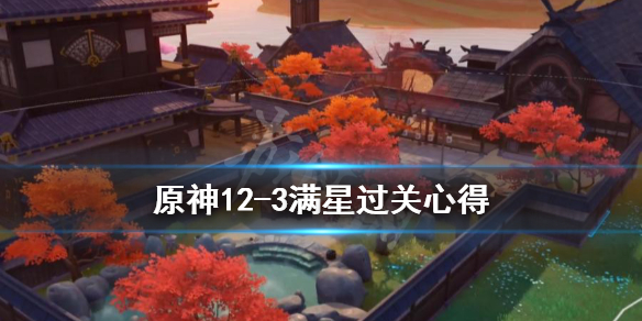 《原神》12-3满星阵容怎么搭配？12-3满星过关心得