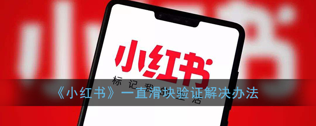 《小红书》一直滑块验证解决办法