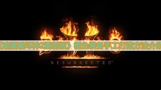 《暗黑破坏神2重制版》橙色装备手工打造方法介绍