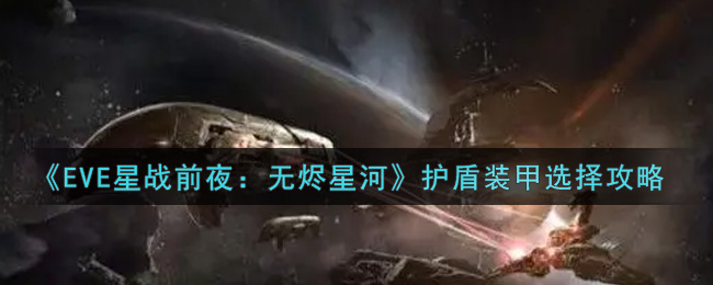 《EVE星战前夜：无烬星河》护盾装甲选择攻略