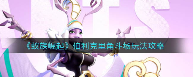 《蚁族崛起》伯利克里角斗场玩法攻略