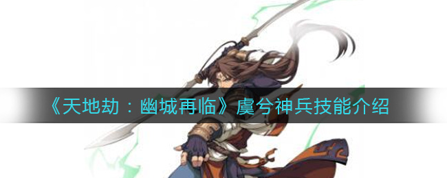 《天地劫：幽城再临》虞兮神兵技能介绍