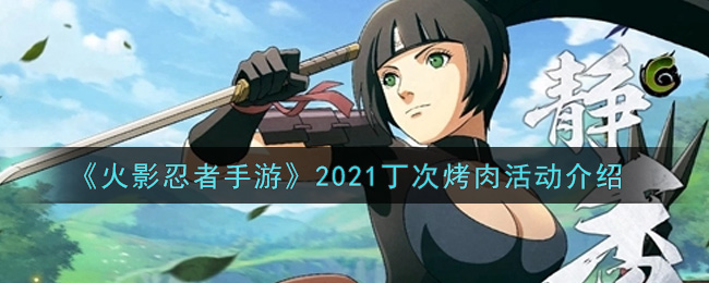 《火影忍者手游》2021丁次烤肉活动介绍