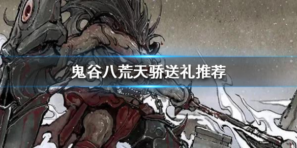 《鬼谷八荒》送什么礼物给天骄？天骄送礼推荐