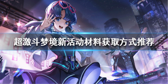 《超激斗梦境》新活动如何获取材料？新活动材料获取方式推荐