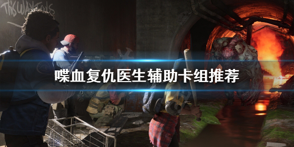 《喋血复仇》医生如何搭配卡组？医生辅助卡组推荐