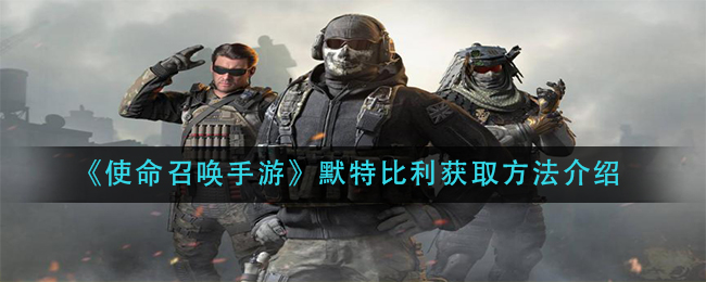 《使命召唤手游》默特比利获取方法介绍