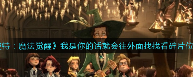 《哈利波特：魔法觉醒》我是你的话就会往外面找找看碎片位置介绍