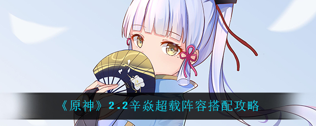 《原神》2.2辛焱超载阵容搭配攻略