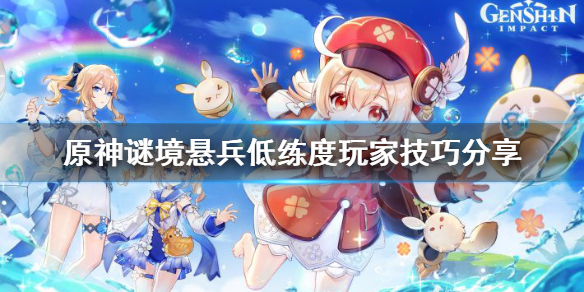 《原神》谜境悬兵低练度玩家怎么玩？谜境悬兵低练度玩家技巧分享
