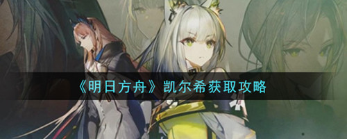 《明日方舟》凯尔希绝版了吗