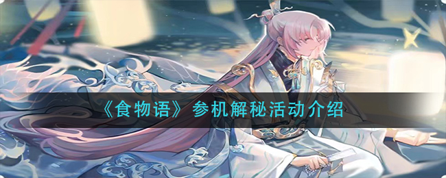 《食物语》参机解秘活动介绍