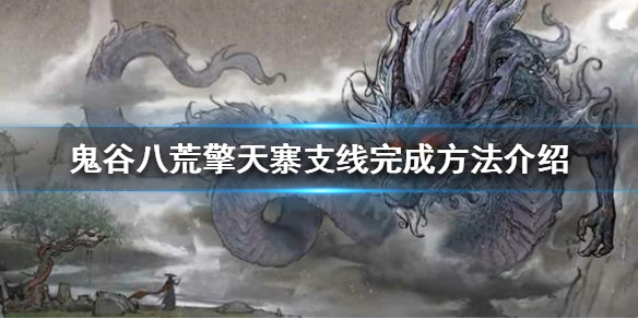 《鬼谷八荒》擎天寨支线怎么做？擎天寨支线完成方法介绍