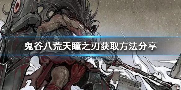 《鬼谷八荒》天瞳之刃是什么？天瞳之刃获取方法分享