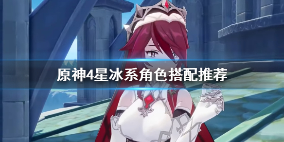 《原神》4星冰系角色怎么搭配？4星冰系角色搭配推荐