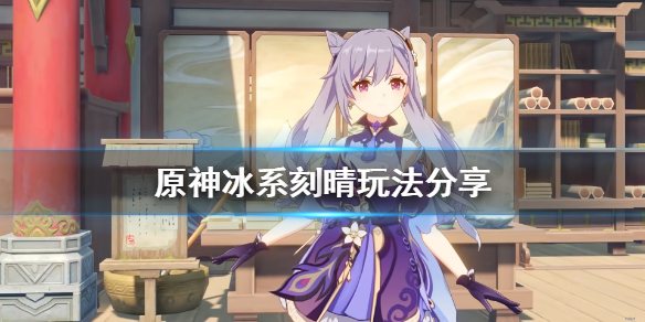 《原神》冰系刻晴怎么玩？冰系刻晴玩法分享
