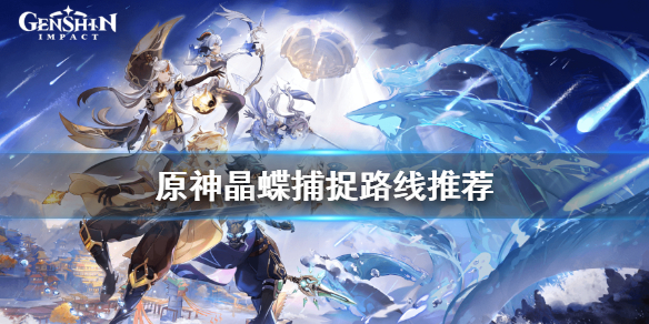 《原神》晶蝶在哪抓？晶蝶捕捉路线推荐