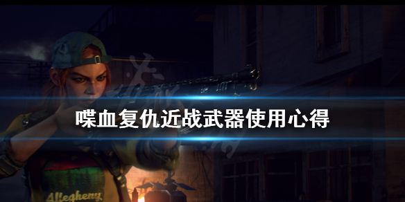 《喋血复仇》近战武器怎么用？近战武器使用心得
