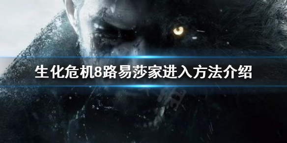 《生化危机8》路易莎家在哪？路易莎家进入方法介绍