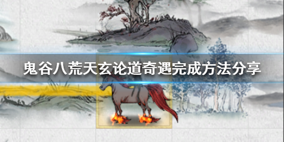 《鬼谷八荒》天玄论道奇遇怎么做？天玄论道奇遇完成方法分享