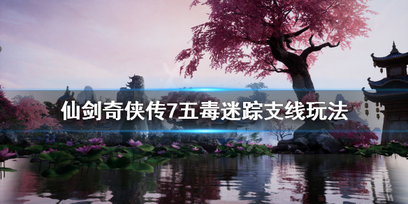 《仙剑奇侠传7》五毒兽任务怎么做？五毒迷踪支线玩法
